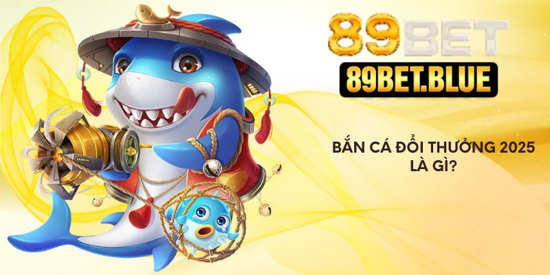 Bắn cá đổi thưởng 2025 là gì?