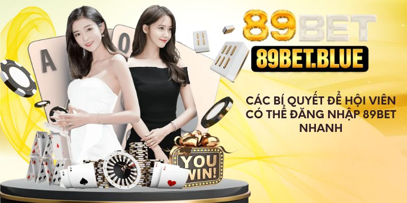 Các bí quyết để hội viên có thể đăng nhập 89Bet nhanh