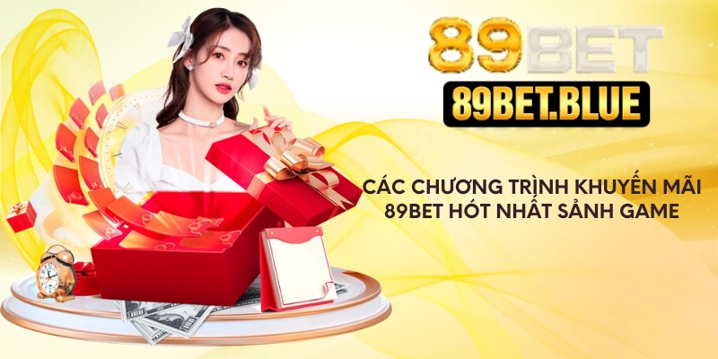 Các chương trình khuyến mãi 89Bet hót nhất sảnh game