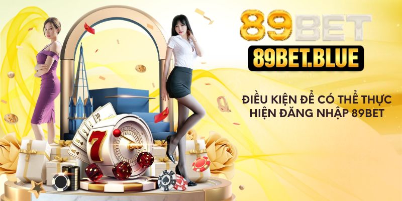 Điều kiện để có thể thực hiện đăng nhập 89Bet