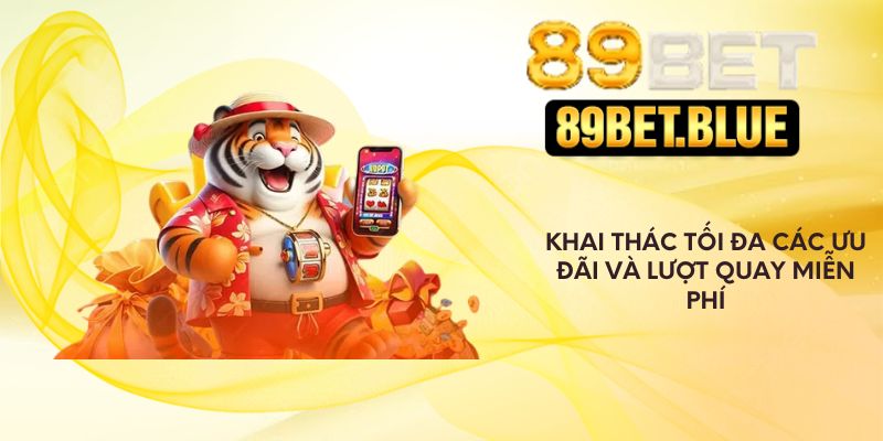 Khai thác tối đa các ưu đãi và lượt quay miễn phí