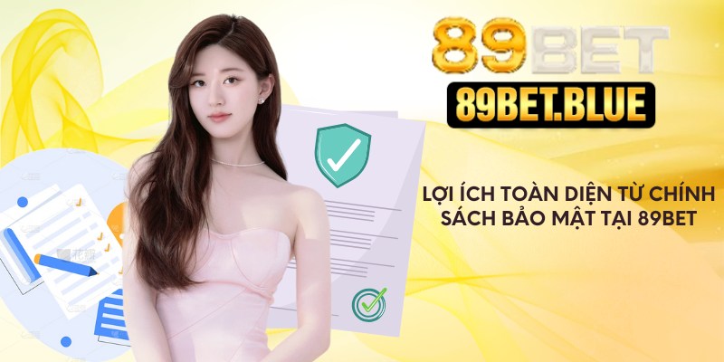 Lợi ích toàn diện từ chính sách bảo mật tại 89Bet