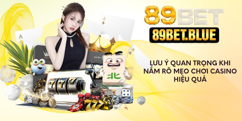 Lưu ý quan trọng khi nắm rõ mẹo chơi casino hiệu quả