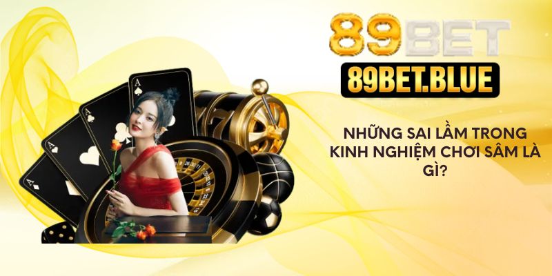 Những sai lầm trong kinh nghiệm chơi sâm