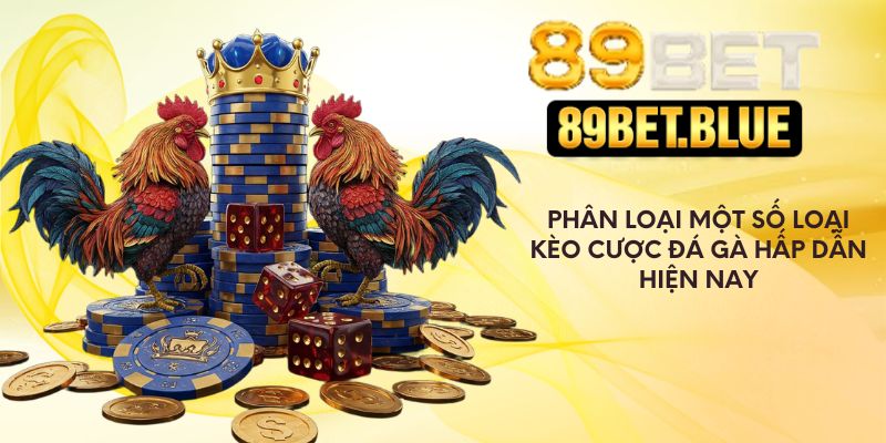 Phân loại một số loại kèo cược đá gà hấp dẫn hiện nay