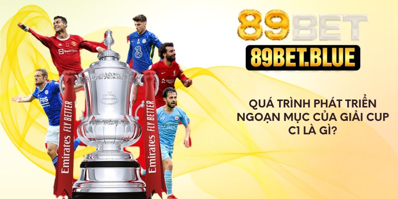 Quá trình phát triển ngoạn mục của giải Cup C1 là gì?