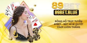 Rồng Hổ Trực Tuyến 89Bet - Bật Mí Bí Quyết Chơi Luôn Thắng