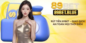 Rút Tiền 89Bet – Giao Dịch An Toàn Mọi Lúc, Mọi Thời Điểm