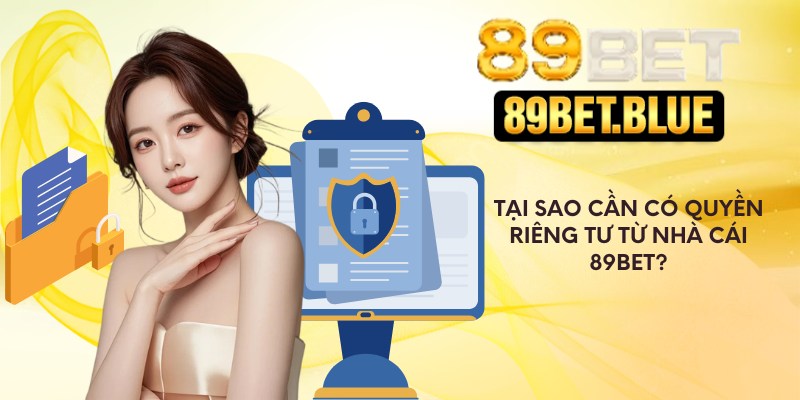 Tại sao cần có quyền riêng tư từ nhà cái 89Bet?