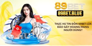 Thực Hư Tin Đồn 89bet Lừa Đảo Gây Hoang Mang Người Dùng?