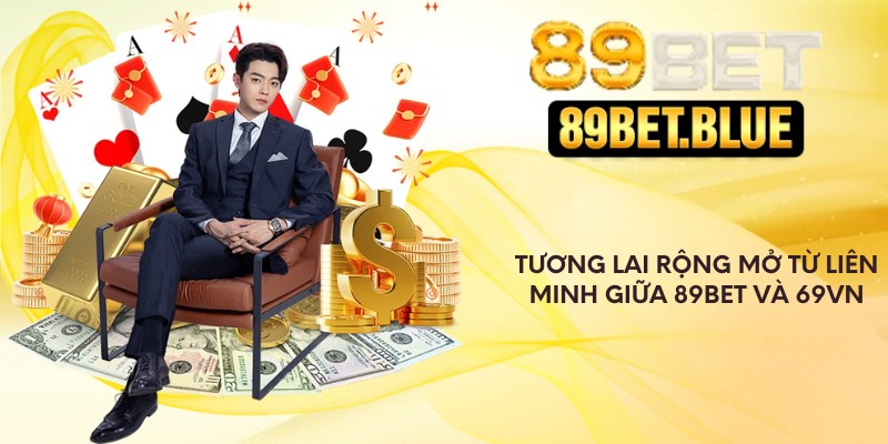 Tương lai rộng mở từ liên minh giữa 89Bet và 69VN