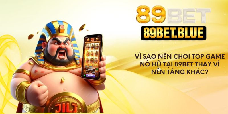 Lý do nên chơi top game nổ hũ tại nền tảng uy tín